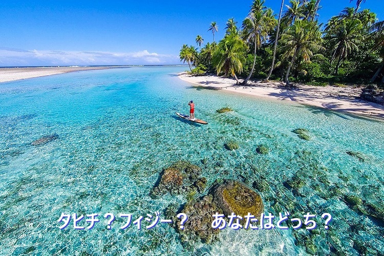 タヒチとフィジー、あなたに向いているのはどっち？ ｜ ブログ